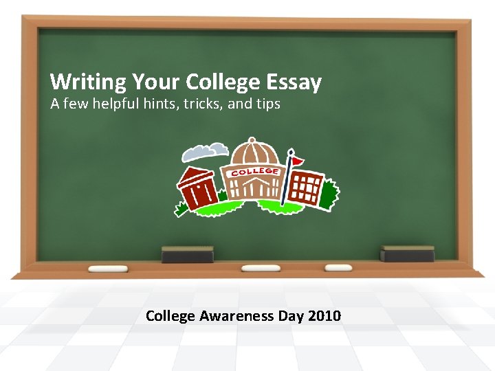 Writing Your College Essay A few helpful hints, tricks, and tips College Awareness Day