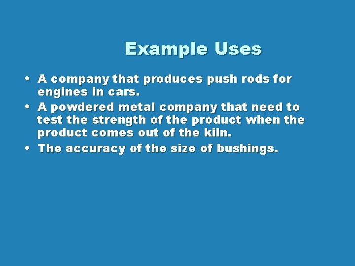 Example Uses • A company that produces push rods for engines in cars. • Example Uses • A company that produces push rods for engines in cars. •