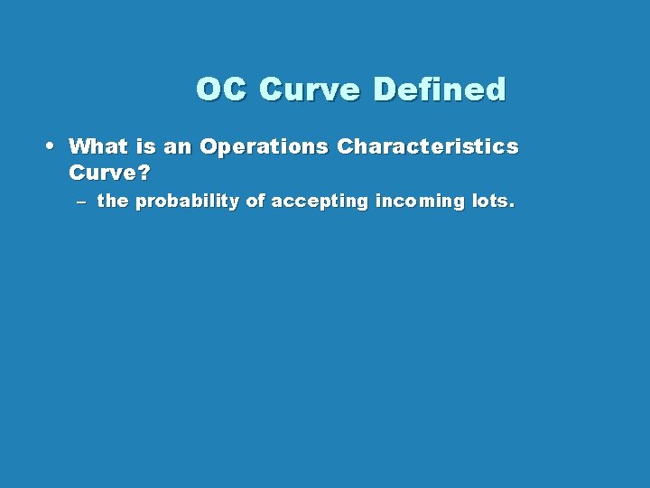 OC Curve Defined • What is an Operations Characteristics Curve? – the probability of OC Curve Defined • What is an Operations Characteristics Curve? – the probability of