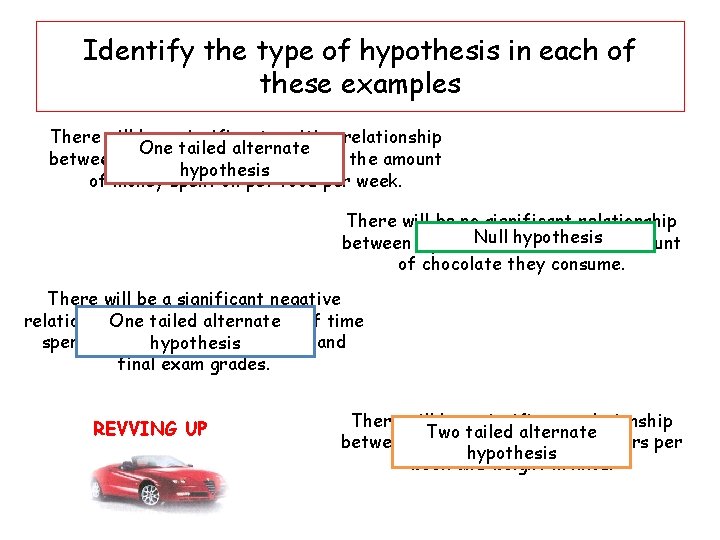 Identify the type of hypothesis in each of these examples There will be a