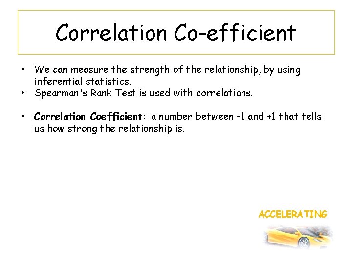 Correlation Co-efficient • We can measure the strength of the relationship, by using inferential