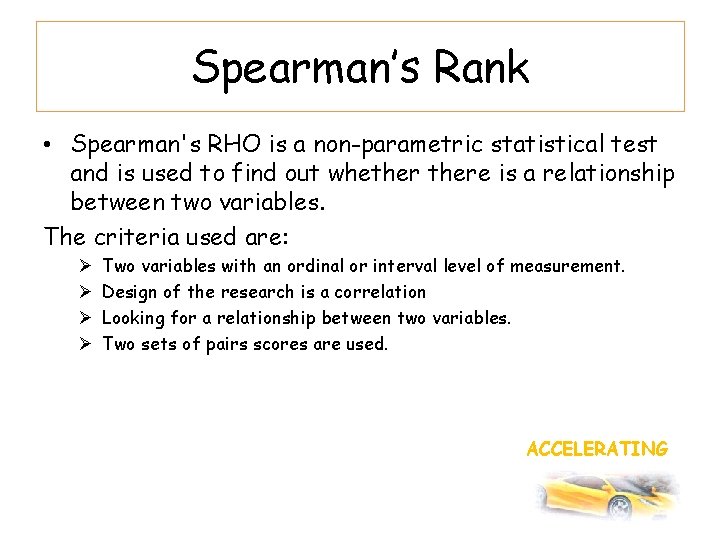 Spearman’s Rank • Spearman's RHO is a non-parametric statistical test and is used to