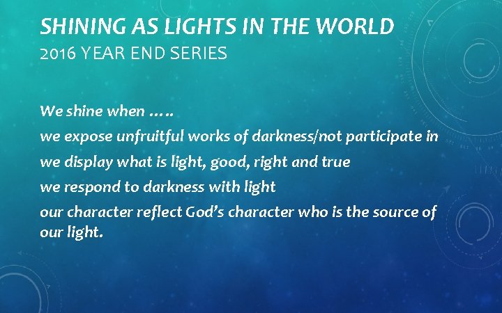 SHINING AS LIGHTS IN THE WORLD 2016 YEAR END SERIES We shine when ….
