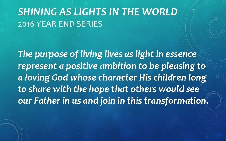 SHINING AS LIGHTS IN THE WORLD 2016 YEAR END SERIES The purpose of living