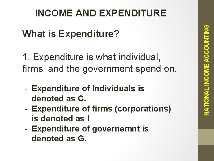 What is Expenditure? 1. Expenditure is what individual, firms and the government spend on.