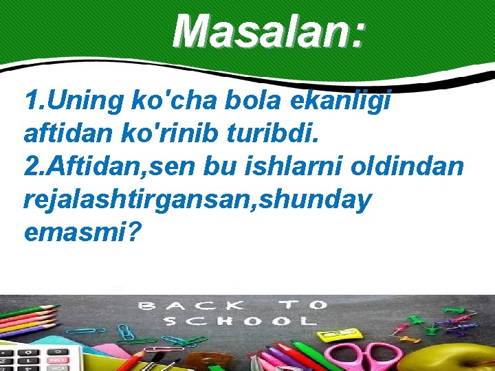 Masalan: 1. Uning ko'cha bola ekanligi aftidan ko'rinib turibdi. 2. Aftidan, sen bu ishlarni