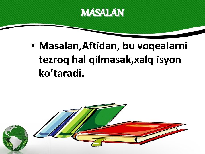 MASALAN • Masalan, Aftidan, bu voqealarni tezroq hal qilmasak, xalq isyon ko’taradi. 