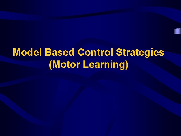 Model Based Control Strategies (Motor Learning) 
