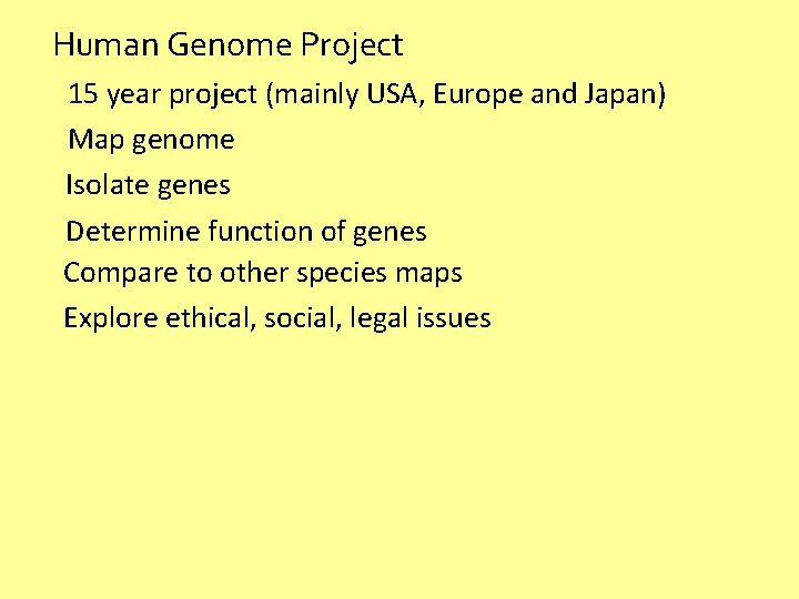 Human Genome Project 15 year project (mainly USA, Europe and Japan) Map genome Isolate