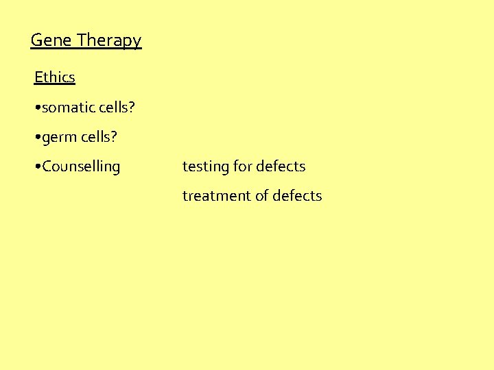 Gene Therapy Ethics • somatic cells? • germ cells? • Counselling testing for defects