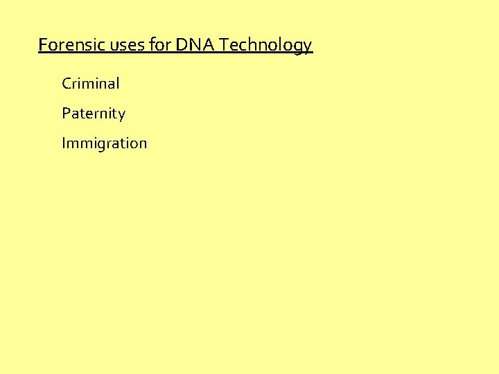 Forensic uses for DNA Technology Criminal Paternity Immigration 