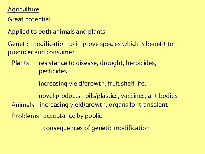 Agriculture Great potential Applied to both animals and plants Genetic modification to improve species