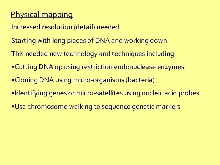 Physical mapping Increased resolution (detail) needed. Starting with long pieces of DNA and working