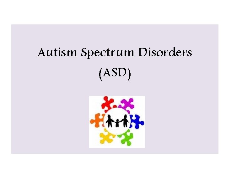 Autism Spectrum Disorders (ASD) 