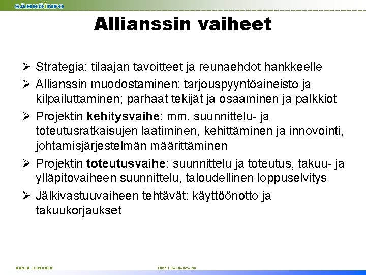 Allianssin vaiheet Ø Strategia: tilaajan tavoitteet ja reunaehdot hankkeelle Ø Allianssin muodostaminen: tarjouspyyntöaineisto ja