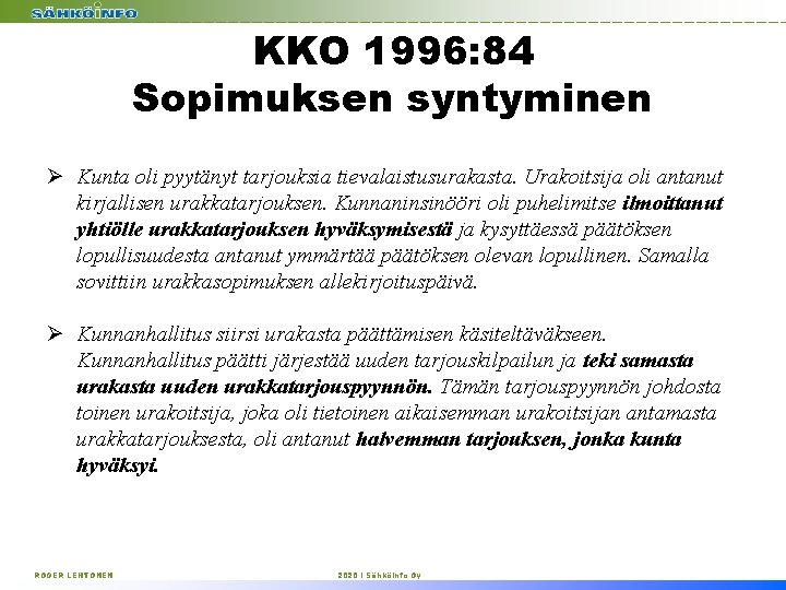 KKO 1996: 84 Sopimuksen syntyminen Ø Kunta oli pyytänyt tarjouksia tievalaistusurakasta. Urakoitsija oli antanut