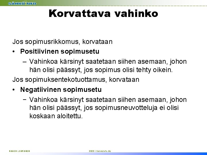 Korvattava vahinko Jos sopimusrikkomus, korvataan • Positiivinen sopimusetu – Vahinkoa kärsinyt saatetaan siihen asemaan,