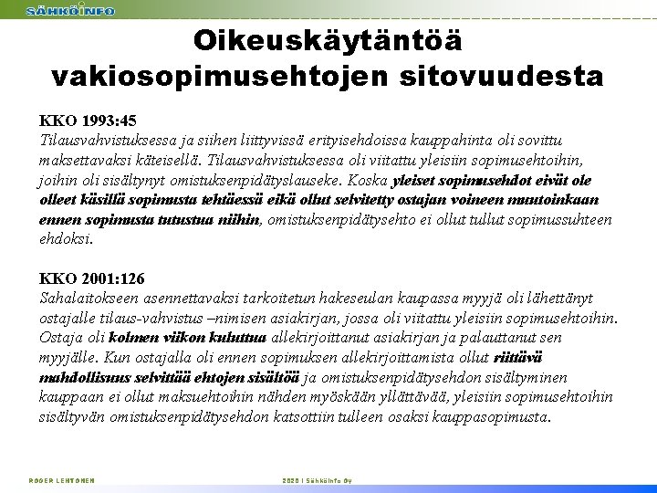 Oikeuskäytäntöä vakiosopimusehtojen sitovuudesta KKO 1993: 45 Tilausvahvistuksessa ja siihen liittyvissä erityisehdoissa kauppahinta oli sovittu