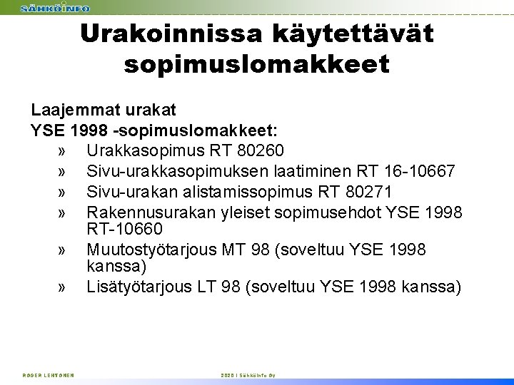 Urakoinnissa käytettävät sopimuslomakkeet Laajemmat urakat YSE 1998 -sopimuslomakkeet: » Urakkasopimus RT 80260 » Sivu-urakkasopimuksen