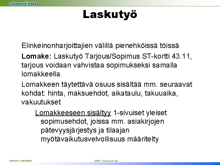 Laskutyö Elinkeinonharjoittajien välillä pienehköissä töissä Lomake: Laskutyö Tarjous/Sopimus ST-kortti 43. 11, tarjous voidaan vahvistaa