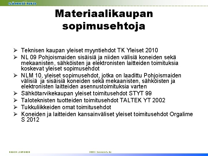 Materiaalikaupan sopimusehtoja Ø Teknisen kaupan yleiset myyntiehdot TK Yleiset 2010 Ø NL 09 Pohjoismaiden