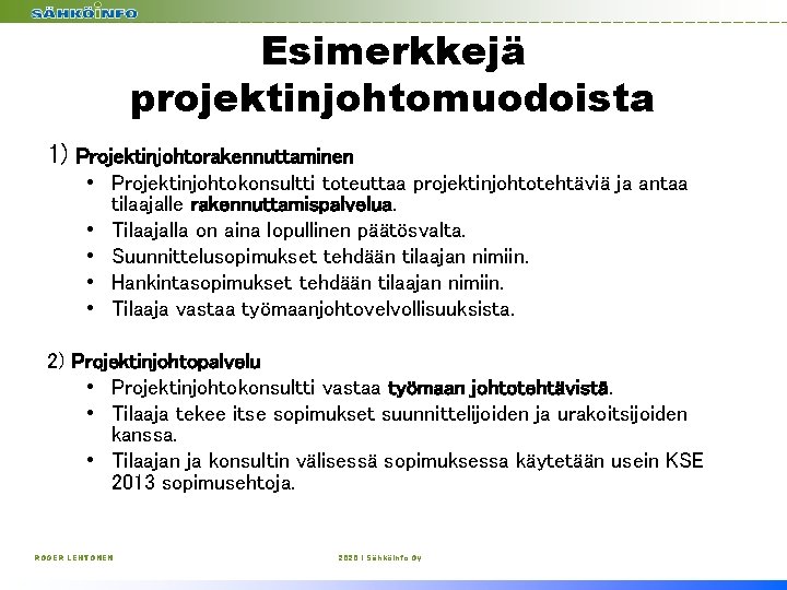 Esimerkkejä projektinjohtomuodoista 1) Projektinjohtorakennuttaminen • Projektinjohtokonsultti toteuttaa projektinjohtotehtäviä ja antaa tilaajalle rakennuttamispalvelua. • Tilaajalla