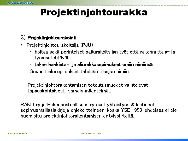 Projektinjohtourakka 3) Projektinjohtourakointi • Projektinjohtourakoitsija (PJU) • hoitaa sekä perinteiset pääurakoitsijan työt että rakennuttaja-