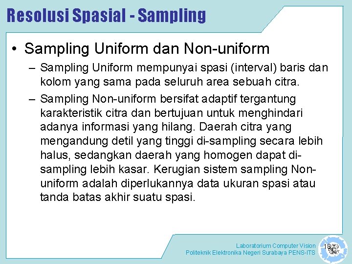 Resolusi Spasial - Sampling • Sampling Uniform dan Non-uniform – Sampling Uniform mempunyai spasi