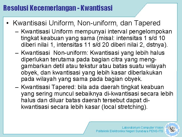 Resolusi Kecemerlangan - Kwantisasi • Kwantisasi Uniform, Non-uniform, dan Tapered – Kwantisasi Uniform mempunyai