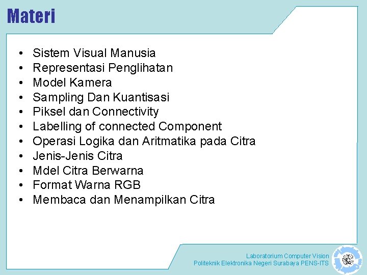 Materi • • • Sistem Visual Manusia Representasi Penglihatan Model Kamera Sampling Dan Kuantisasi