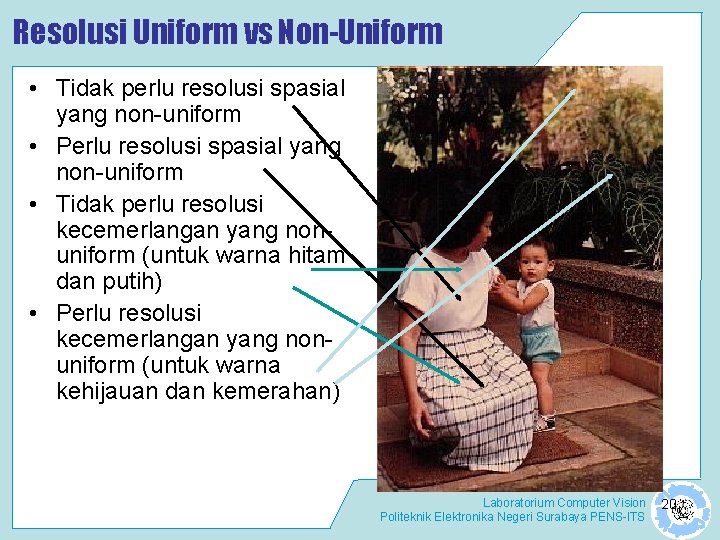 Resolusi Uniform vs Non-Uniform • Tidak perlu resolusi spasial yang non-uniform • Perlu resolusi