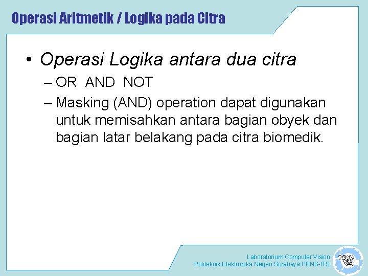 Operasi Aritmetik / Logika pada Citra • Operasi Logika antara dua citra – OR