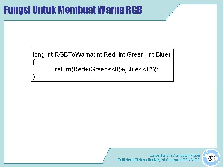 Fungsi Untuk Membuat Warna RGB long int RGBTo. Warna(int Red, int Green, int Blue)