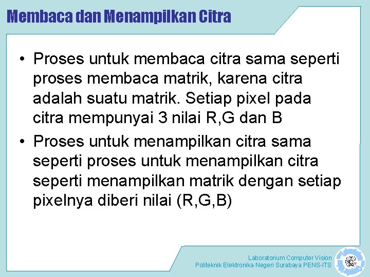 Membaca dan Menampilkan Citra • Proses untuk membaca citra sama seperti proses membaca matrik,