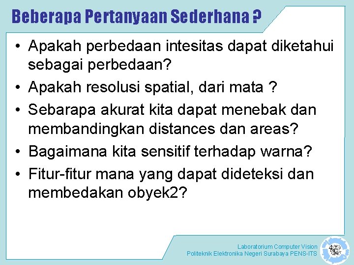 Beberapa Pertanyaan Sederhana ? • Apakah perbedaan intesitas dapat diketahui sebagai perbedaan? • Apakah