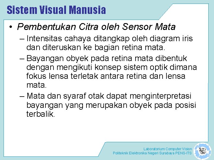 Sistem Visual Manusia • Pembentukan Citra oleh Sensor Mata – Intensitas cahaya ditangkap oleh