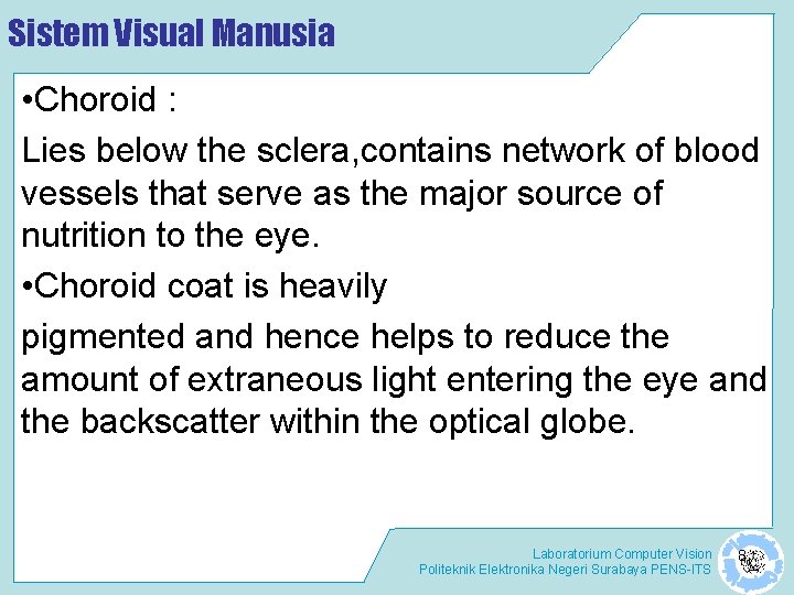 Sistem Visual Manusia • Choroid : Lies below the sclera, contains network of blood