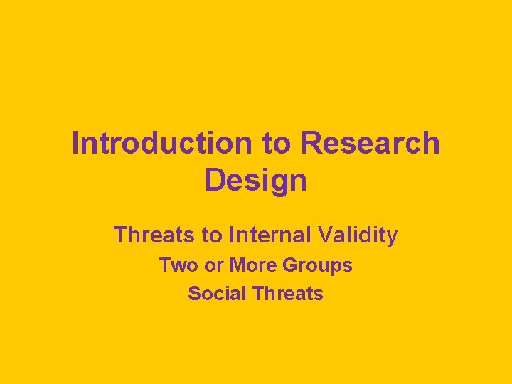 Introduction to Research Design Threats to Internal Validity