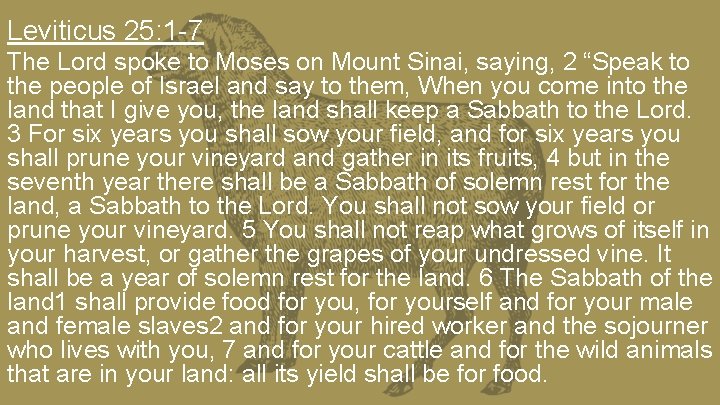 Leviticus 25: 1 -7 The Lord spoke to Moses on Mount Sinai, saying, 2