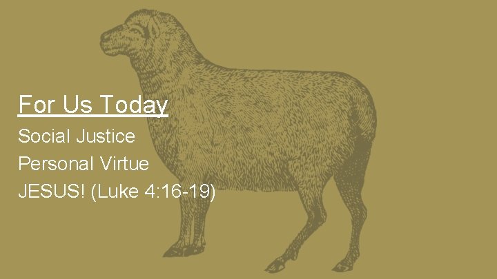For Us Today Social Justice Personal Virtue JESUS! (Luke 4: 16 -19) 