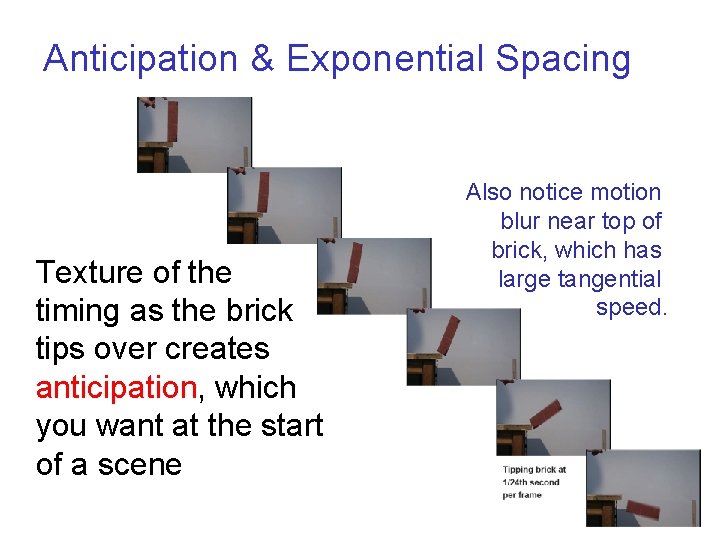 Anticipation & Exponential Spacing Texture of the timing as the brick tips over creates