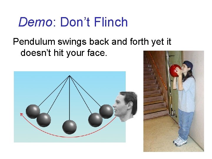 Demo: Don’t Flinch Pendulum swings back and forth yet it doesn’t hit your face.