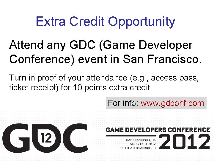Extra Credit Opportunity Attend any GDC (Game Developer Conference) event in San Francisco. Turn