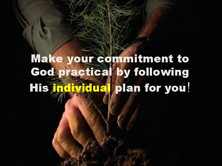 Make your commitment to God practical by following His individual plan for you! 