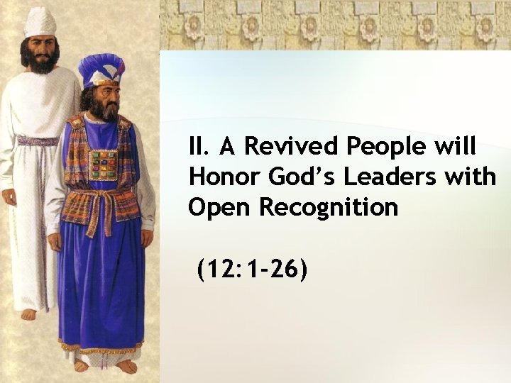 II. A Revived People will Honor God’s Leaders with Open Recognition (12: 1 -26)