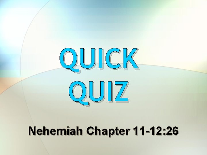 QUICK QUIZ Nehemiah Chapter 11 -12: 26 