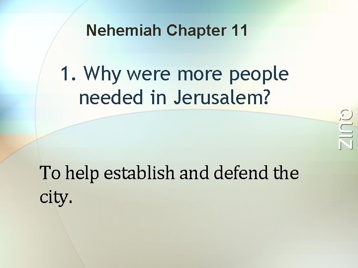 Nehemiah Chapter 11 To help establish and defend the city. QUIZ 1. Why were