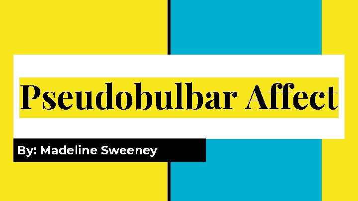 Pseudobulbar Affect By: Madeline Sweeney 