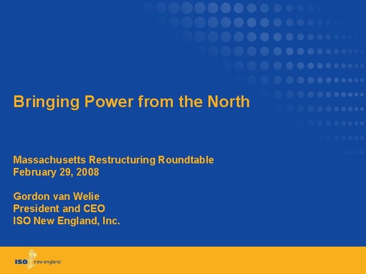 Bringing Power from the North Massachusetts Restructuring Roundtable February 29, 2008 Gordon van Welie