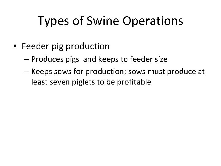 Types of Swine Operations • Feeder pig production – Produces pigs and keeps to